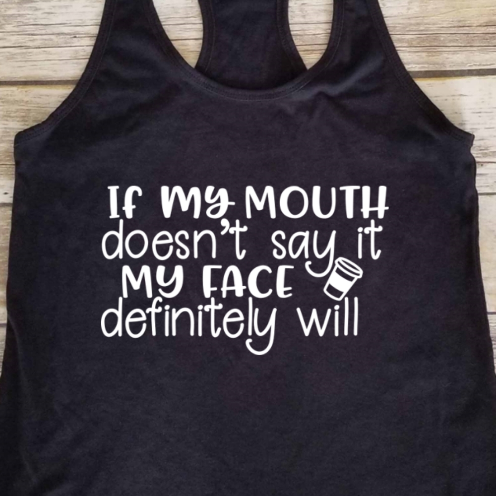 If my Mouth Doesn't Say it My Face Definitely Will
